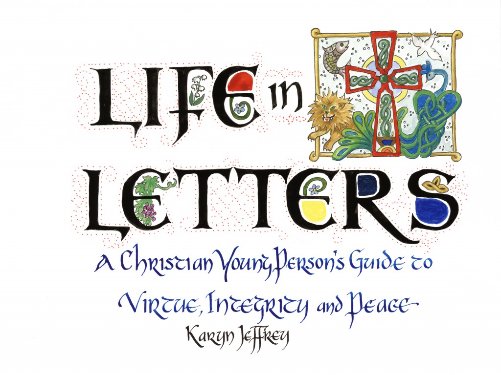 my book: Life In Letters- A Christian Young Person's Guide to Virtue, Integrity and Peace